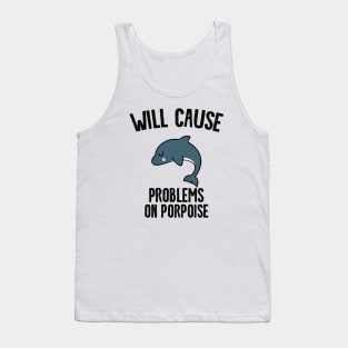 Will Cause Problems On Porpoise Tank Top